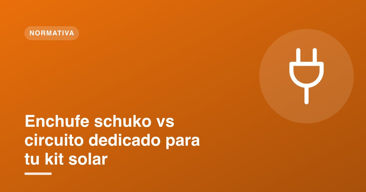 Enchufe schuko vs circuito dedicado para tu kit solar