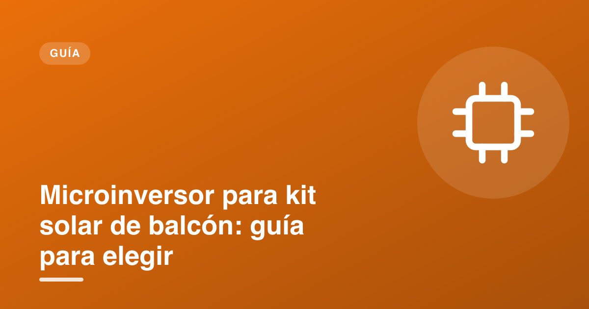 Microinversor para kit solar de balcón: guía para elegir