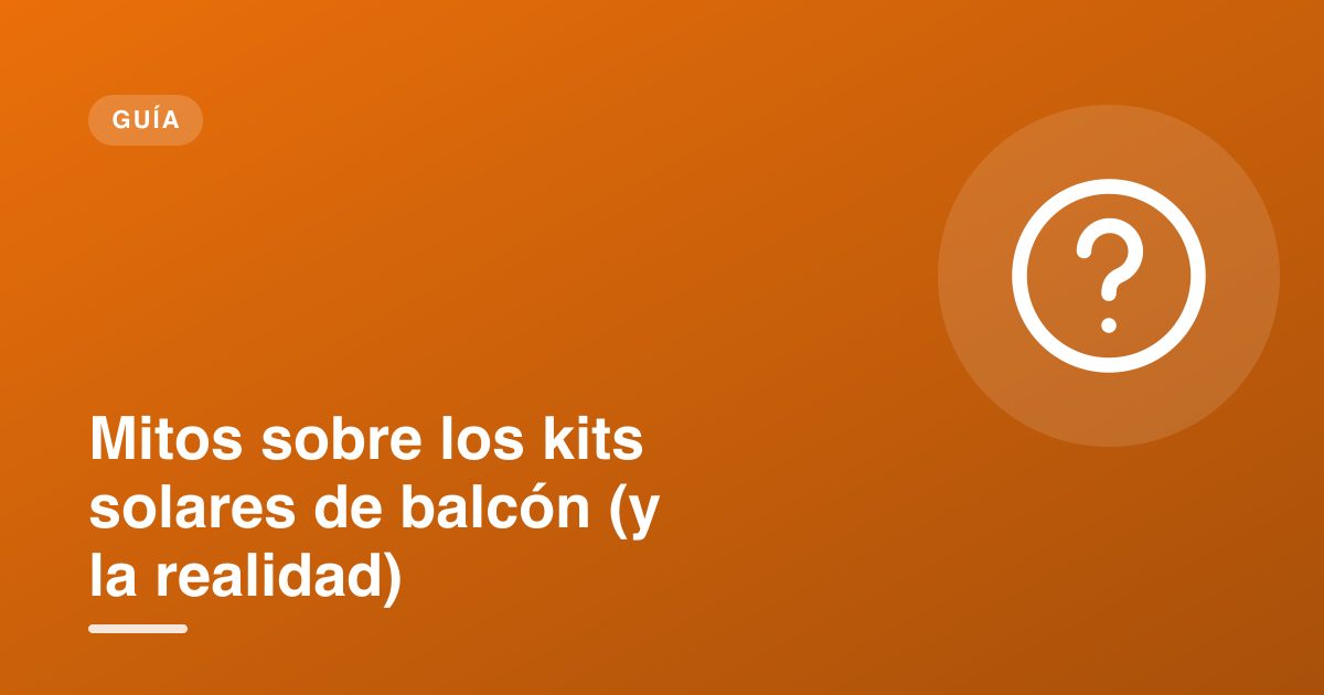 Mitos sobre los kits solares de balcón (y la realidad)